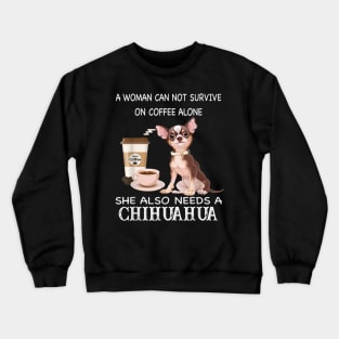 A Woman Can Not Survive On Coffee Alone She Also Need A Chihuahua Crewneck Sweatshirt